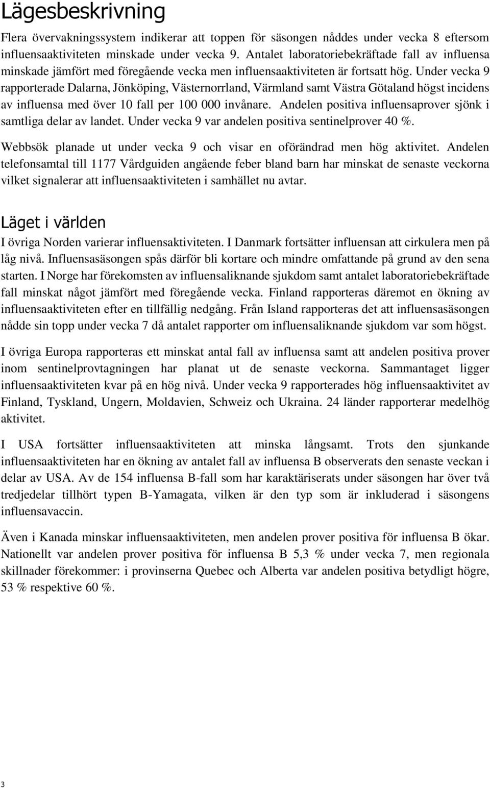 Under 9 rapporterade Dalarna, Jönköping, Västernorrland, Värmland samt Västra Götaland högst incidens av influensa med över 10 fall per 100 000 invånare.