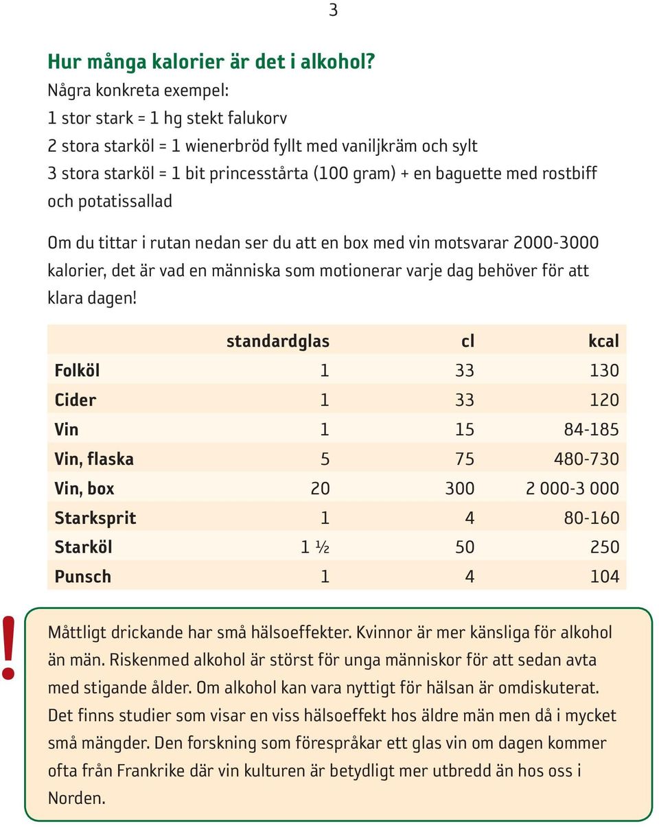 potatissallad Om du tittar i rutan nedan ser du att en box med vin motsvarar 2000-3000 kalorier, det är vad en människa som motionerar varje dag behöver för att klara dagen!