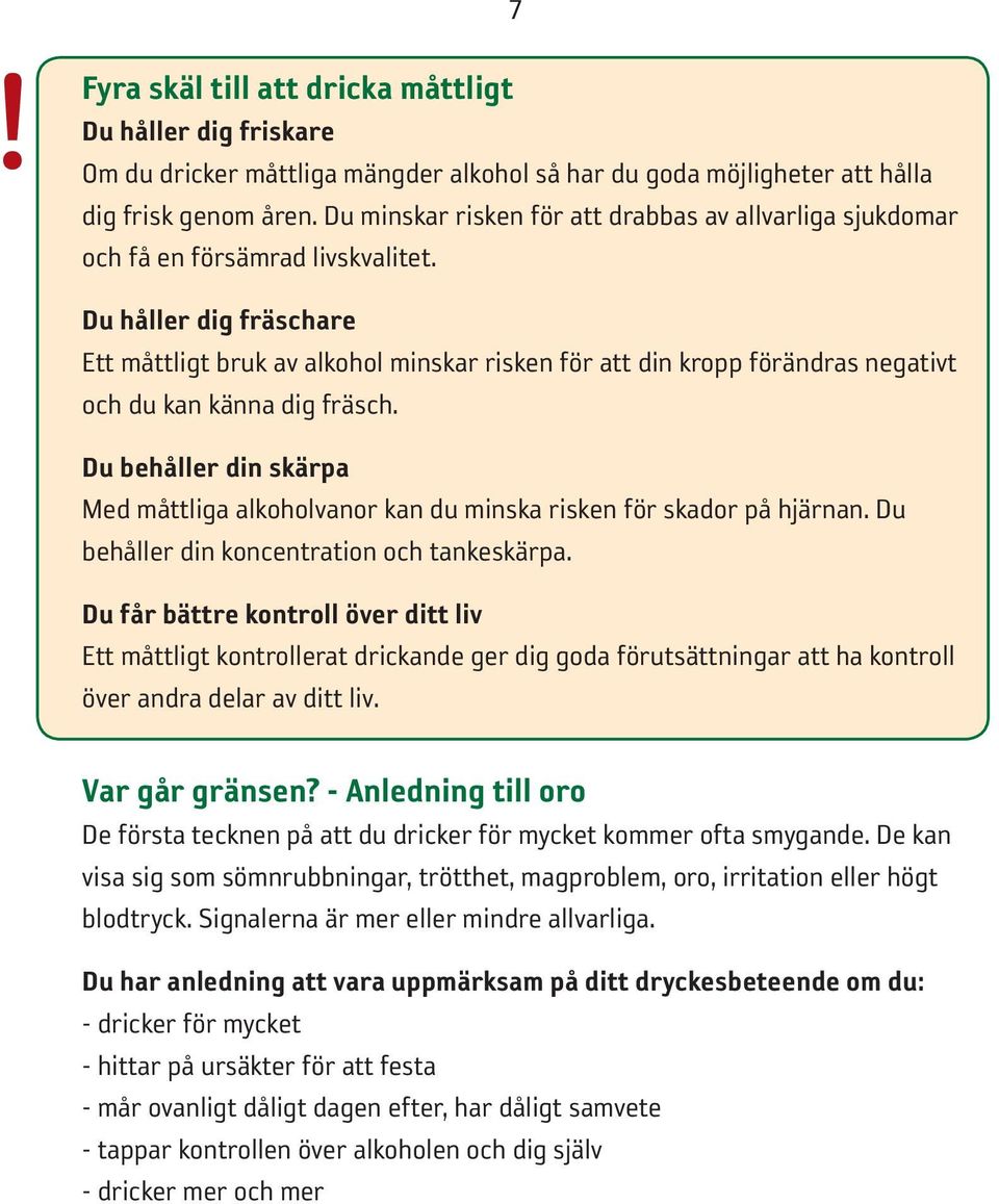 Du håller dig fräschare Ett måttligt bruk av alkohol minskar risken för att din kropp förändras negativt och du kan känna dig fräsch.