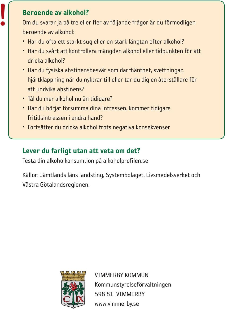 Har du fysiska abstinensbesvär som darrhänthet, svettningar, hjärtklappning när du nyktrar till eller tar du dig en återställare för att undvika abstinens? Tål du mer alkohol nu än tidigare?