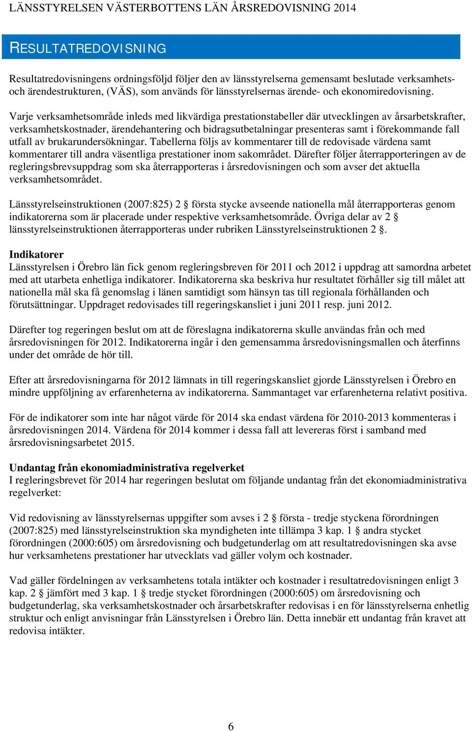 Varje verksamhetsområde inleds med likvärdiga prestationstabeller där utvecklingen av årsarbetskrafter, verksamhetskostnader, ärendehantering och bidragsutbetalningar presenteras samt i förekommande