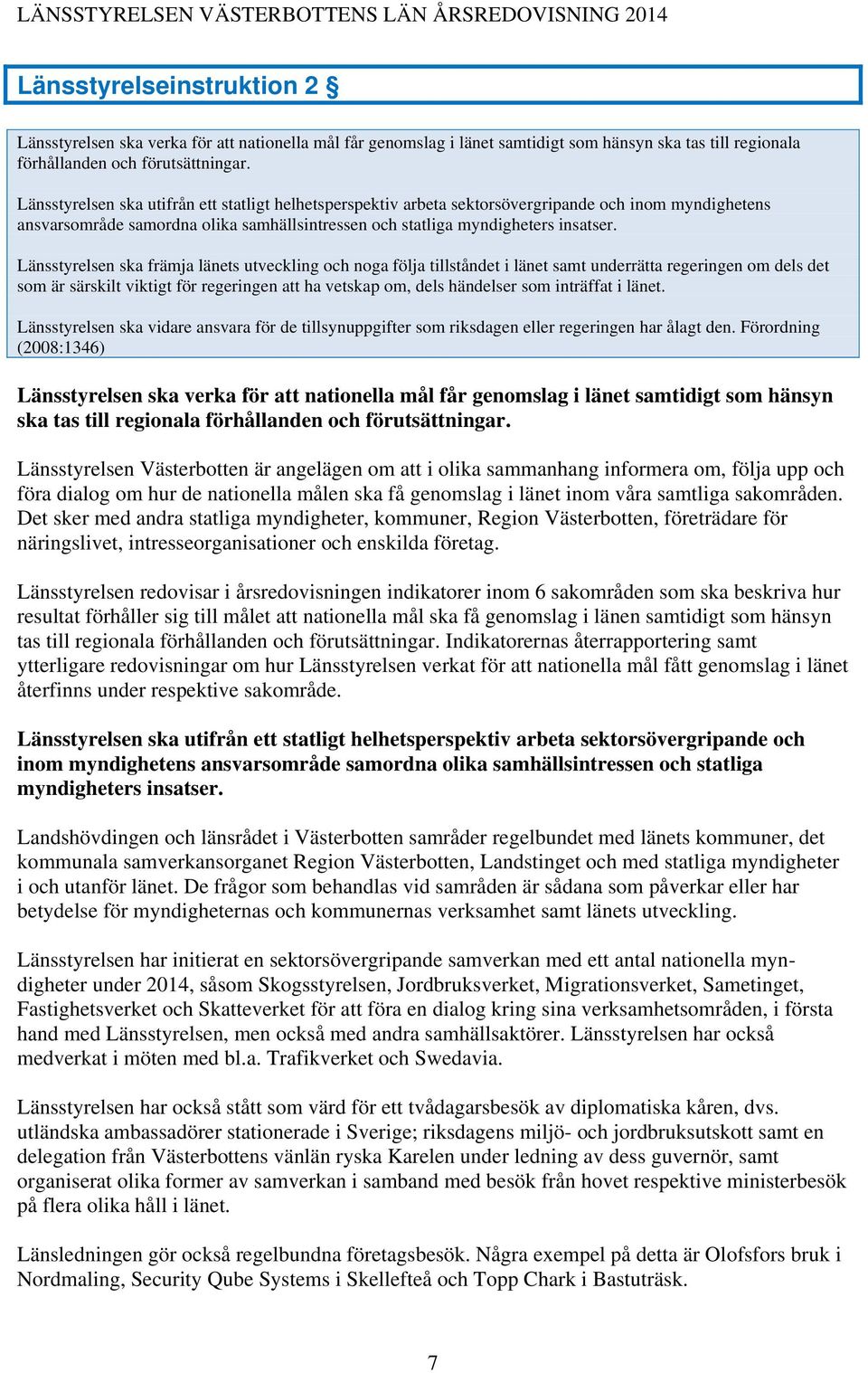 Länsstyrelsen ska främja länets utveckling och noga följa tillståndet i länet samt underrätta regeringen om dels det som är särskilt viktigt för regeringen att ha vetskap om, dels händelser som