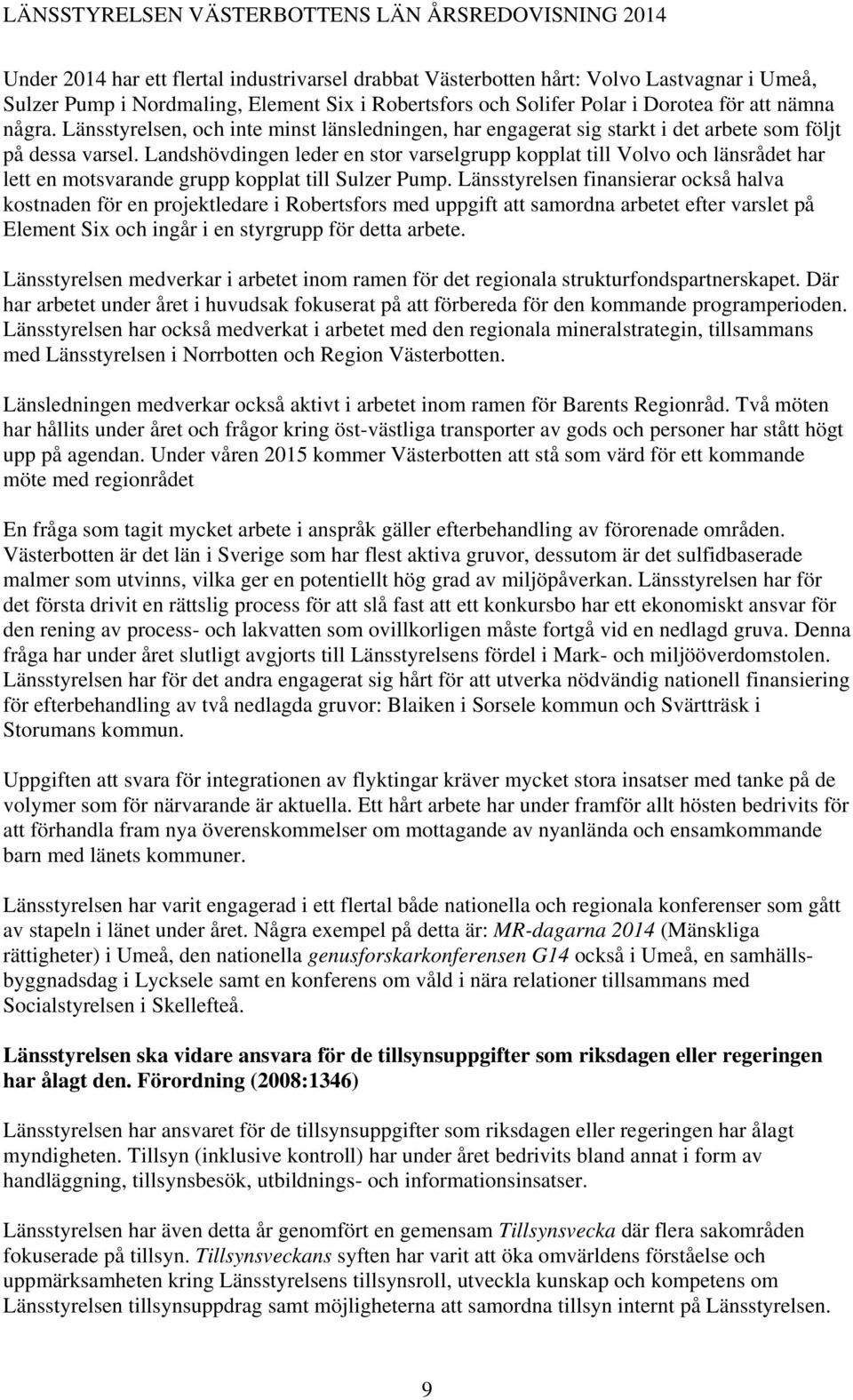 Landshövdingen leder en stor varselgrupp kopplat till Volvo och länsrådet har lett en motsvarande grupp kopplat till Sulzer Pump.