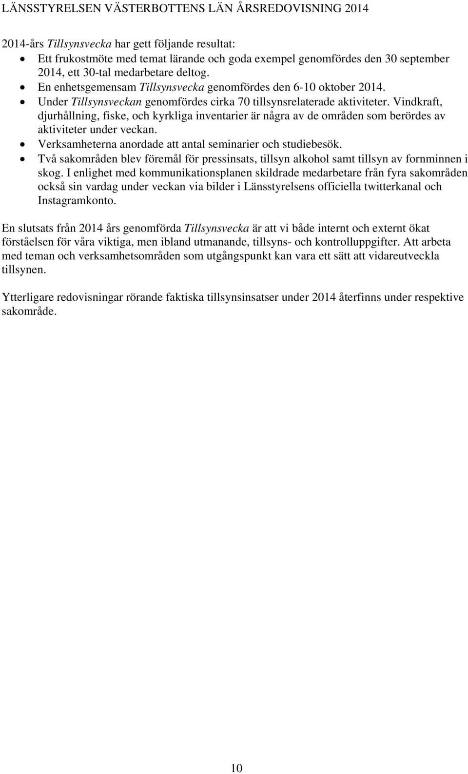 Vindkraft, djurhållning, fiske, och kyrkliga inventarier är några av de områden som berördes av aktiviteter under veckan. Verksamheterna anordade att antal seminarier och studiebesök.