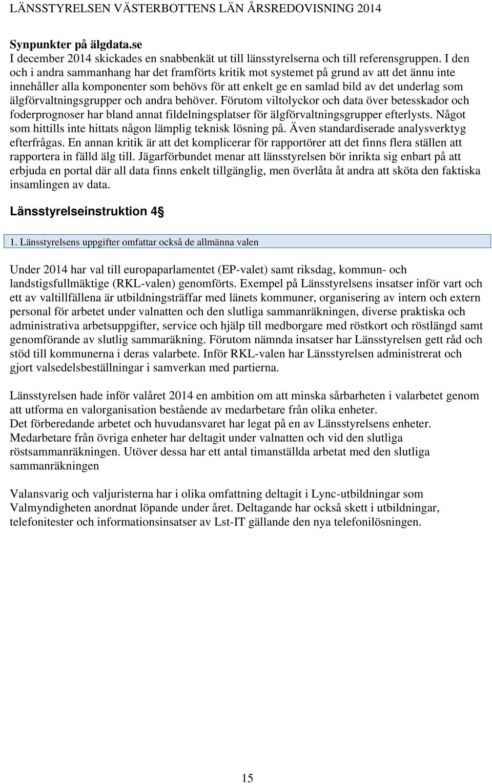 älgförvaltningsgrupper och andra behöver. Förutom viltolyckor och data över betesskador och foderprognoser har bland annat fildelningsplatser för älgförvaltningsgrupper efterlysts.