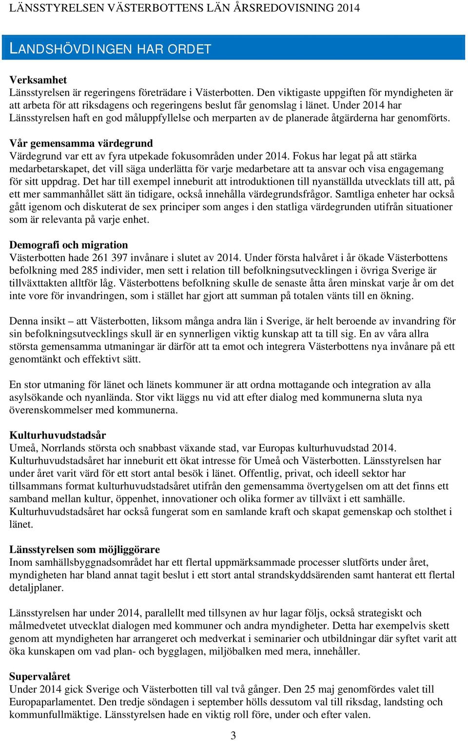 Under 2014 har Länsstyrelsen haft en god måluppfyllelse och merparten av de planerade åtgärderna har genomförts. Vår gemensamma värdegrund Värdegrund var ett av fyra utpekade fokusområden under 2014.