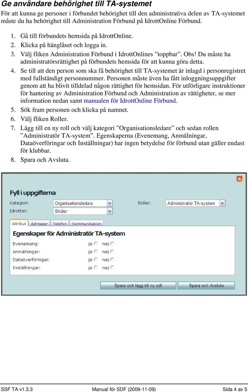 Du måste ha administratörsrättighet på förbundets hemsida för att kunna göra detta. 4.