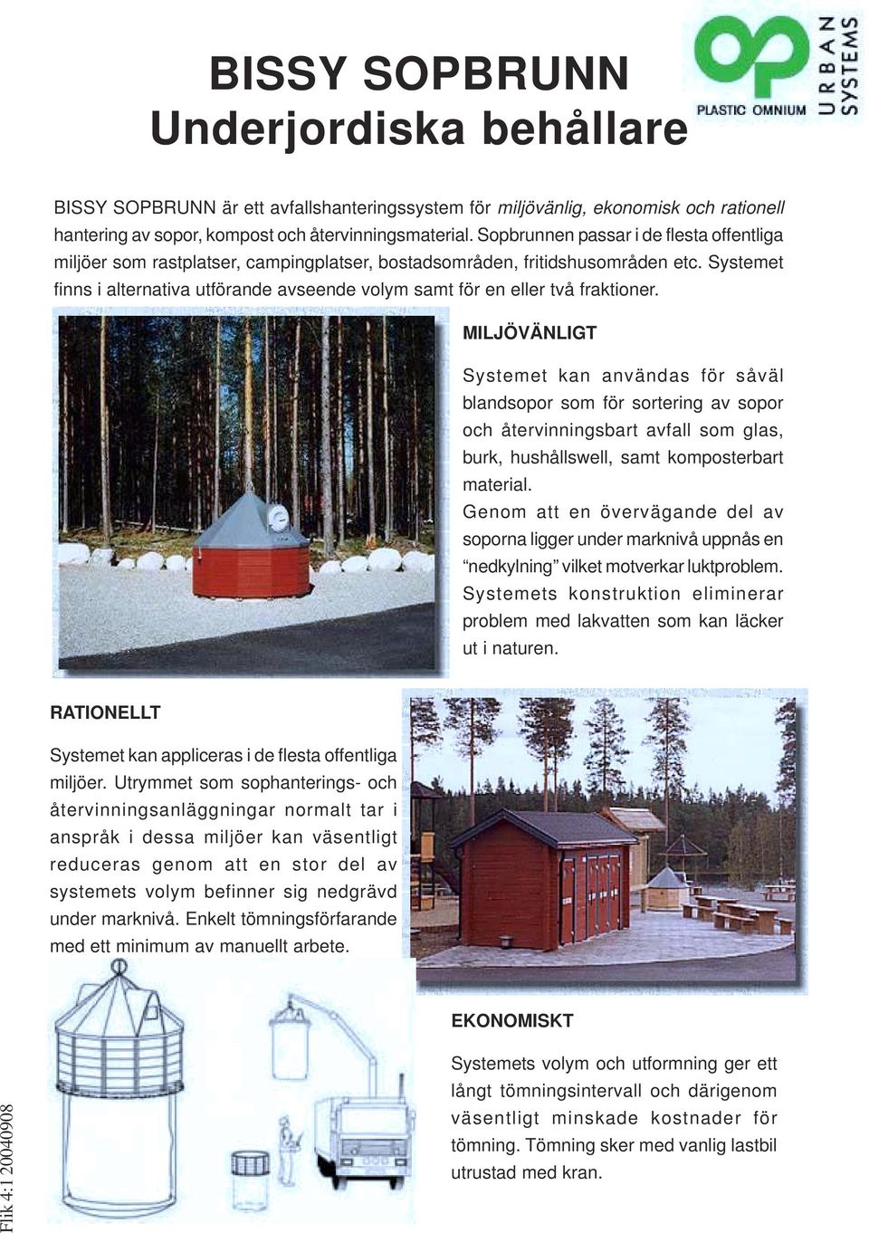Systemet finns i alternativa utförande avseende volym samt för en eller två fraktioner.