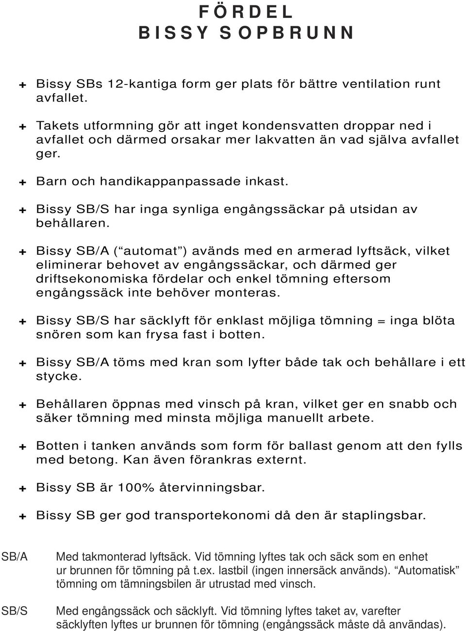 + Bissy SB/S har inga synliga engångssäckar på utsidan av behållaren.