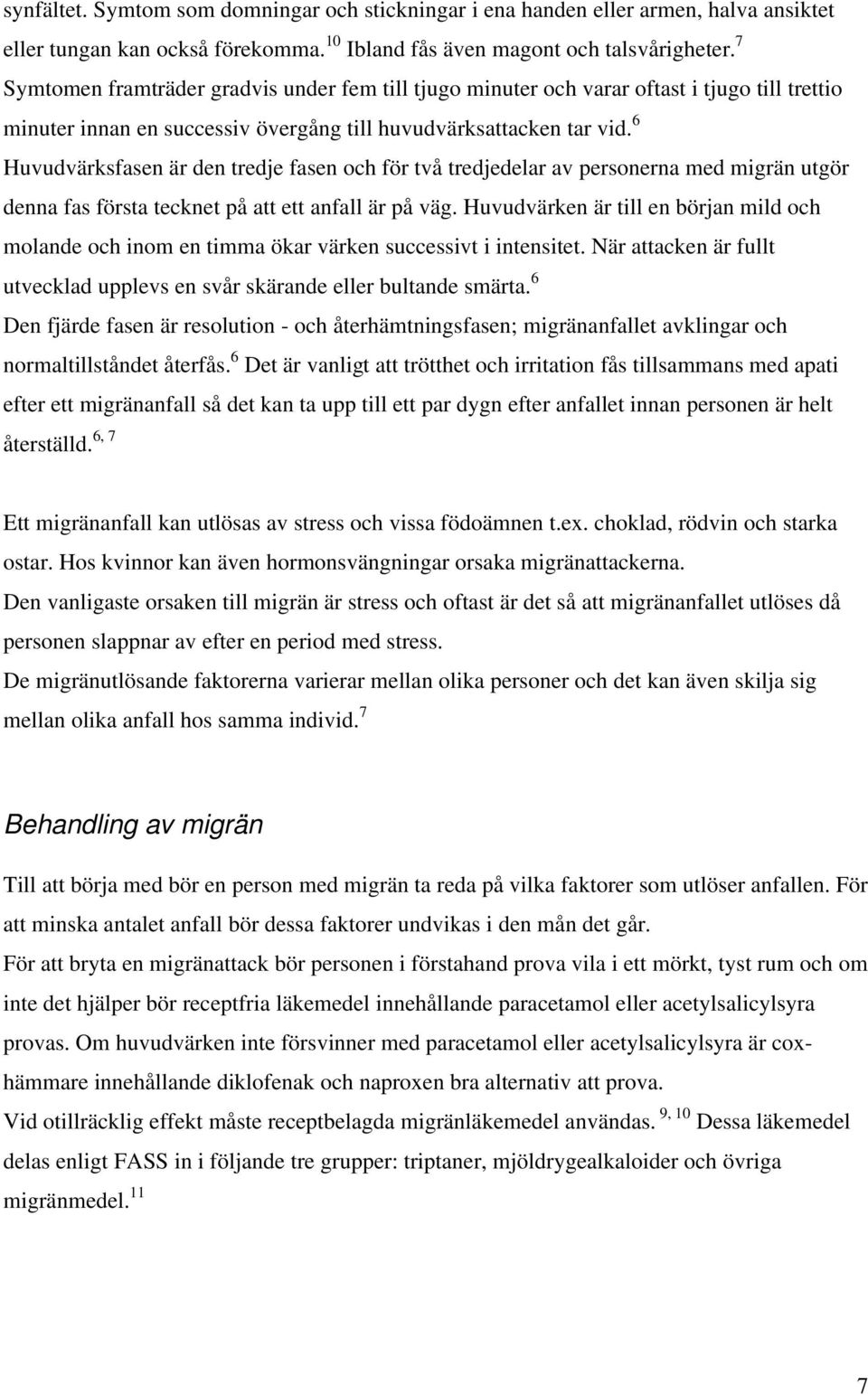 6 Huvudvärksfasen är den tredje fasen och för två tredjedelar av personerna med migrän utgör denna fas första tecknet på att ett anfall är på väg.