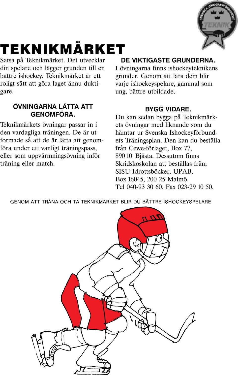 Teknikmärkets övningar passar in i den vardagliga träningen. De är utformade så att de är lätta att genomföra under ett vanligt träningspass, eller som uppvärmningsövning inför träning eller match.