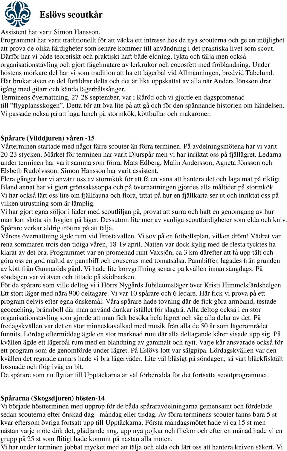 Därför har vi både teoretiskt och praktiskt haft både eldning, lykta och tälja men också organisationstävling och gjort fågelmatare av lerkrukor och cocosfett med fröblandning.