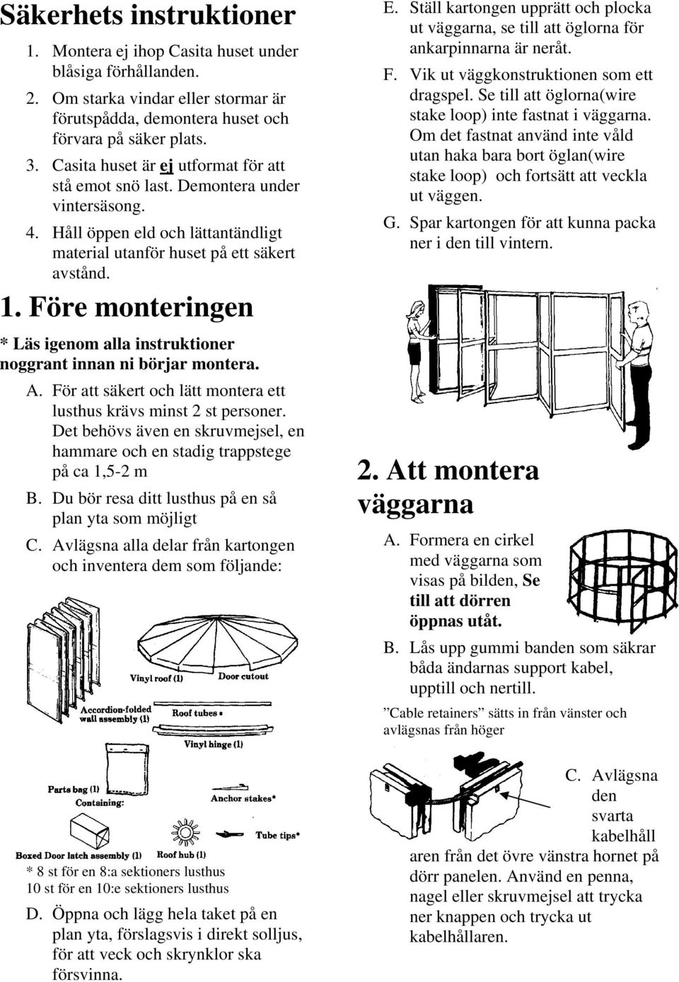 Före monteringen * Läs igenom alla instruktioner noggrant innan ni börjar montera. A. För att säkert och lätt montera ett lusthus krävs minst 2 st personer.