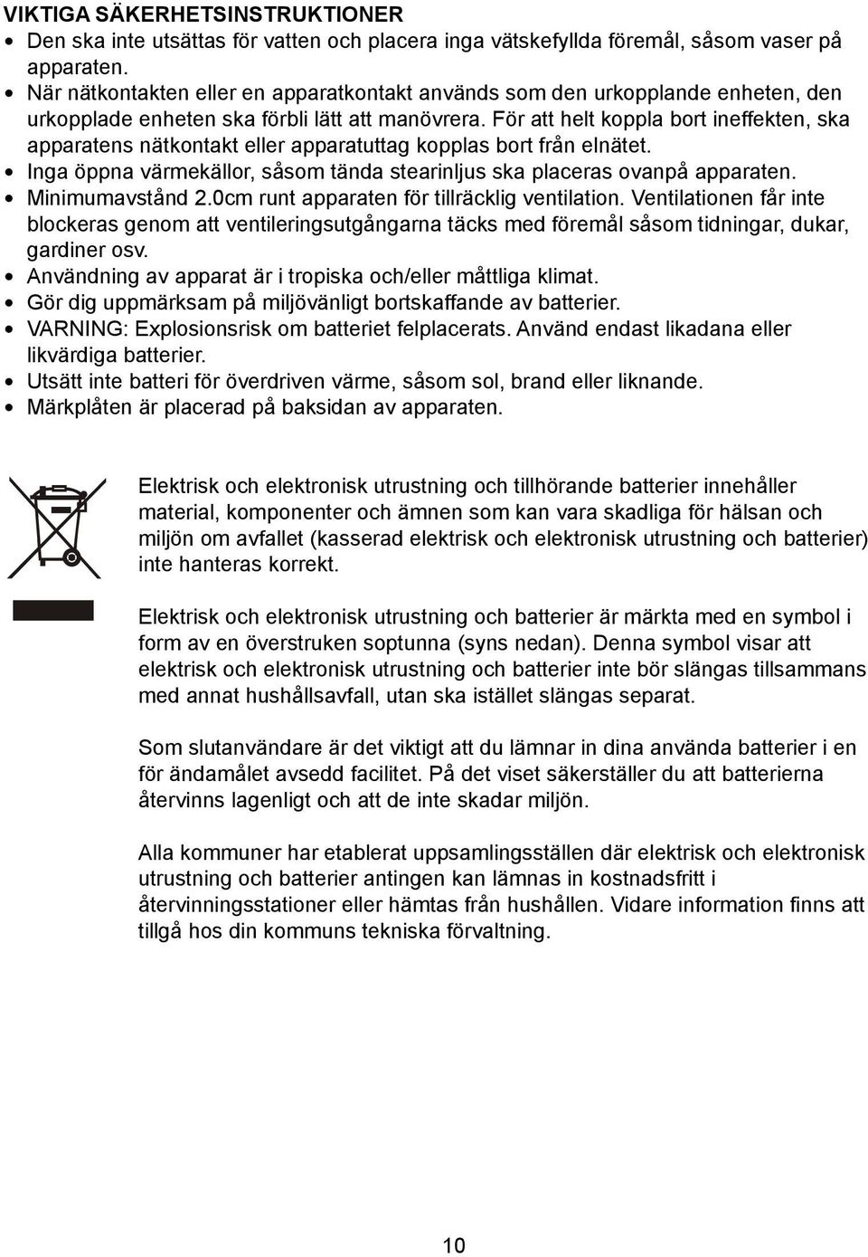 För att helt koppla bort ineffekten, ska apparatens nätkontakt eller apparatuttag kopplas bort från elnätet. Inga öppna värmekällor, såsom tända stearinljus ska placeras ovanpå apparaten.