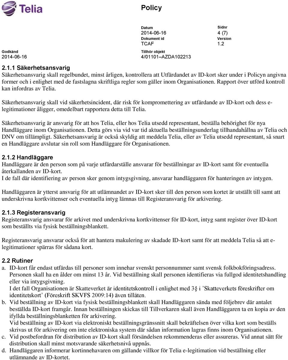 Säkerhetsansvarig skall vid säkerhetsincident, där risk för kompromettering av utfärdande av ID-kort och dess e- legitimationer åligger, omedelbart rapportera detta till Telia.