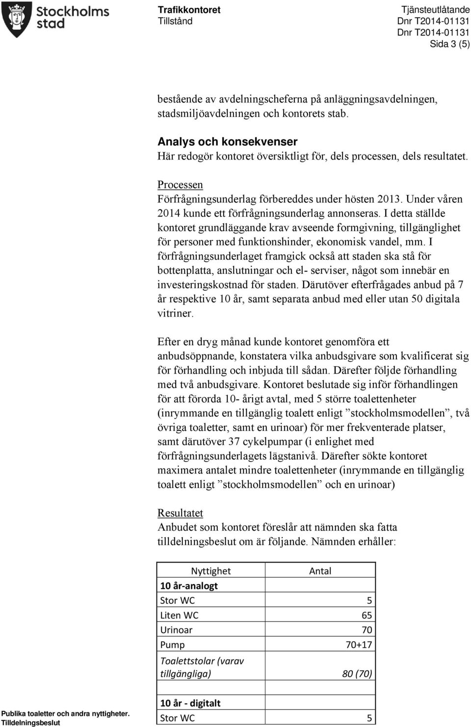 Under våren 2014 kunde ett förfrågningsunderlag annonseras. I detta ställde kontoret grundläggande krav avseende formgivning, tillgänglighet för personer med funktionshinder, ekonomisk vandel, mm.