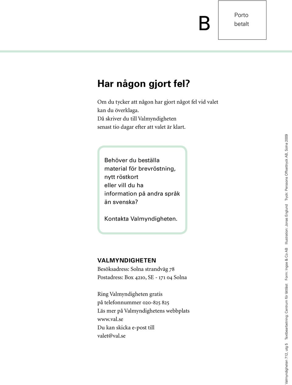 Behöver du beställa material för brevröstning, nytt röstkort eller vill du ha information på andra språk än svenska? Kontakta Valmyndigheten.