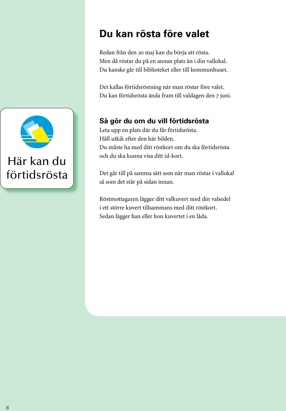 Så gör du om du vill förtidsrösta Leta upp en plats där du får förtidsrösta. Håll utkik efter den här bilden.