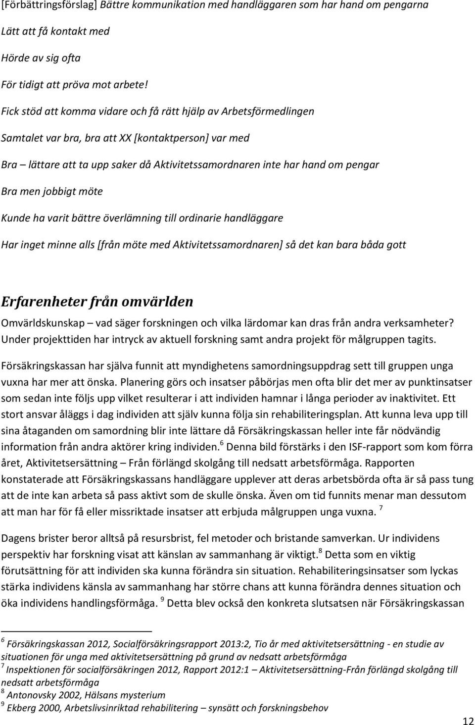 Bra men jobbigt möte Kunde ha varit bättre överlämning till ordinarie handläggare Har inget minne alls [från möte med Aktivitetssamordnaren] så det kan bara båda gott Erfarenheter från omvärlden