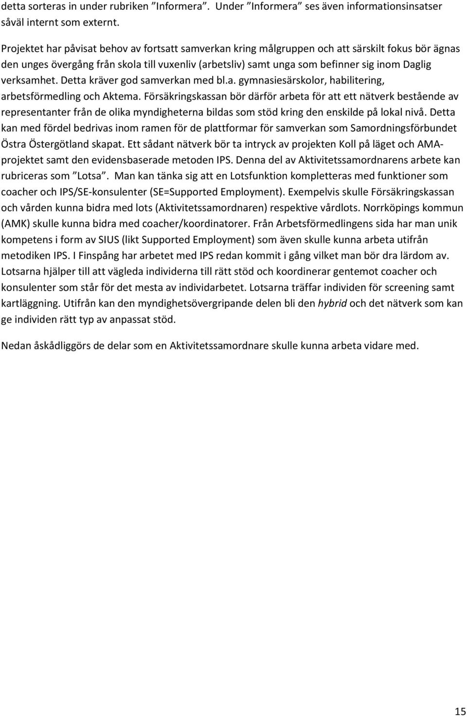 verksamhet. Detta kräver god samverkan med bl.a. gymnasiesärskolor, habilitering, arbetsförmedling och Aktema.