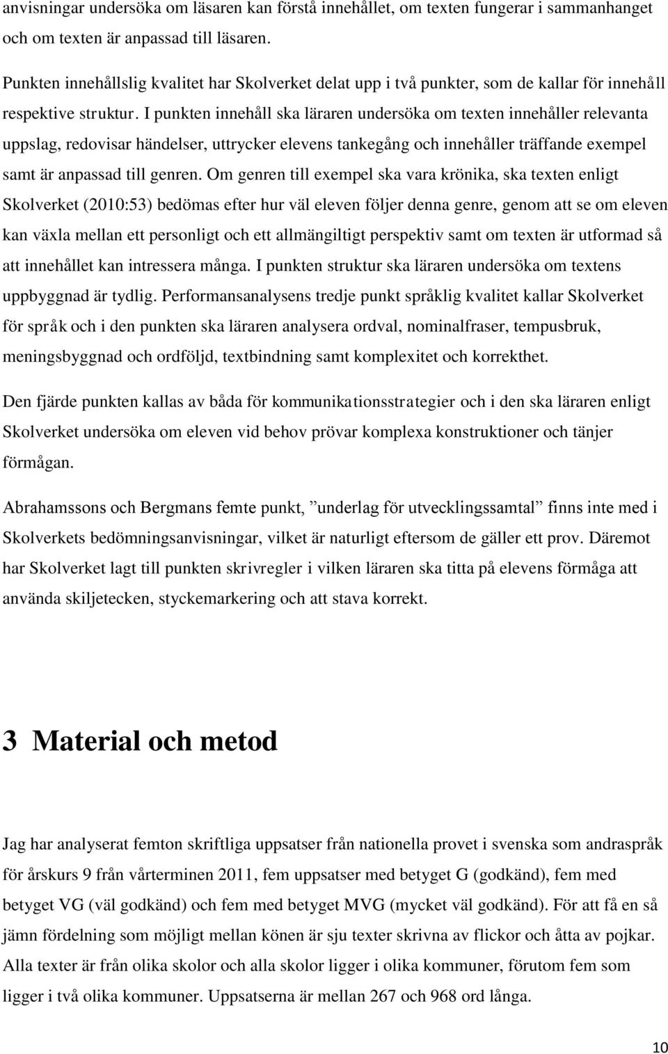 I punkten innehåll ska läraren undersöka om texten innehåller relevanta uppslag, redovisar händelser, uttrycker elevens tankegång och innehåller träffande exempel samt är anpassad till genren.