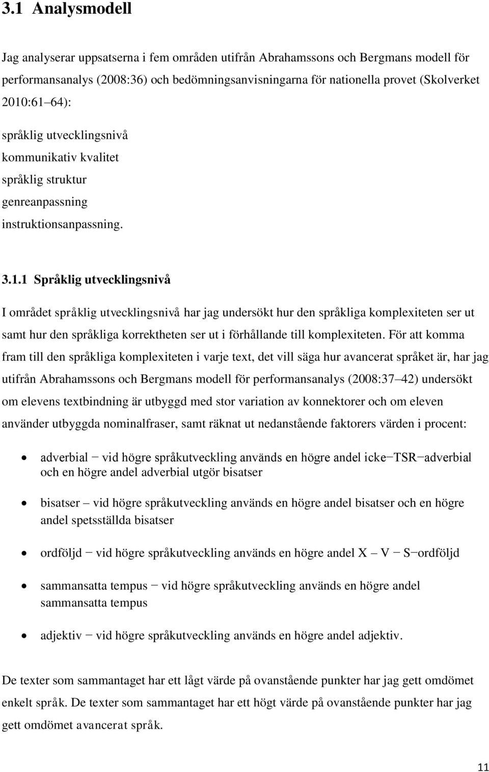 1 Språklig utvecklingsnivå I området språklig utvecklingsnivå har jag undersökt hur den språkliga komplexiteten ser ut samt hur den språkliga korrektheten ser ut i förhållande till komplexiteten.
