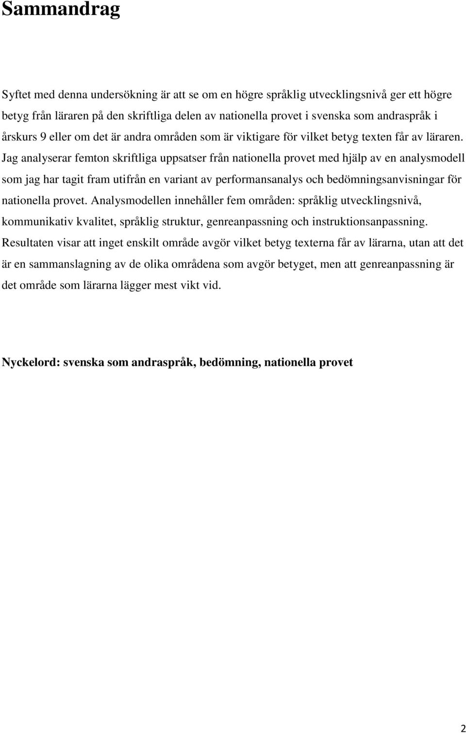 Jag analyserar femton skriftliga uppsatser från nationella provet med hjälp av en analysmodell som jag har tagit fram utifrån en variant av performansanalys och bedömningsanvisningar för nationella