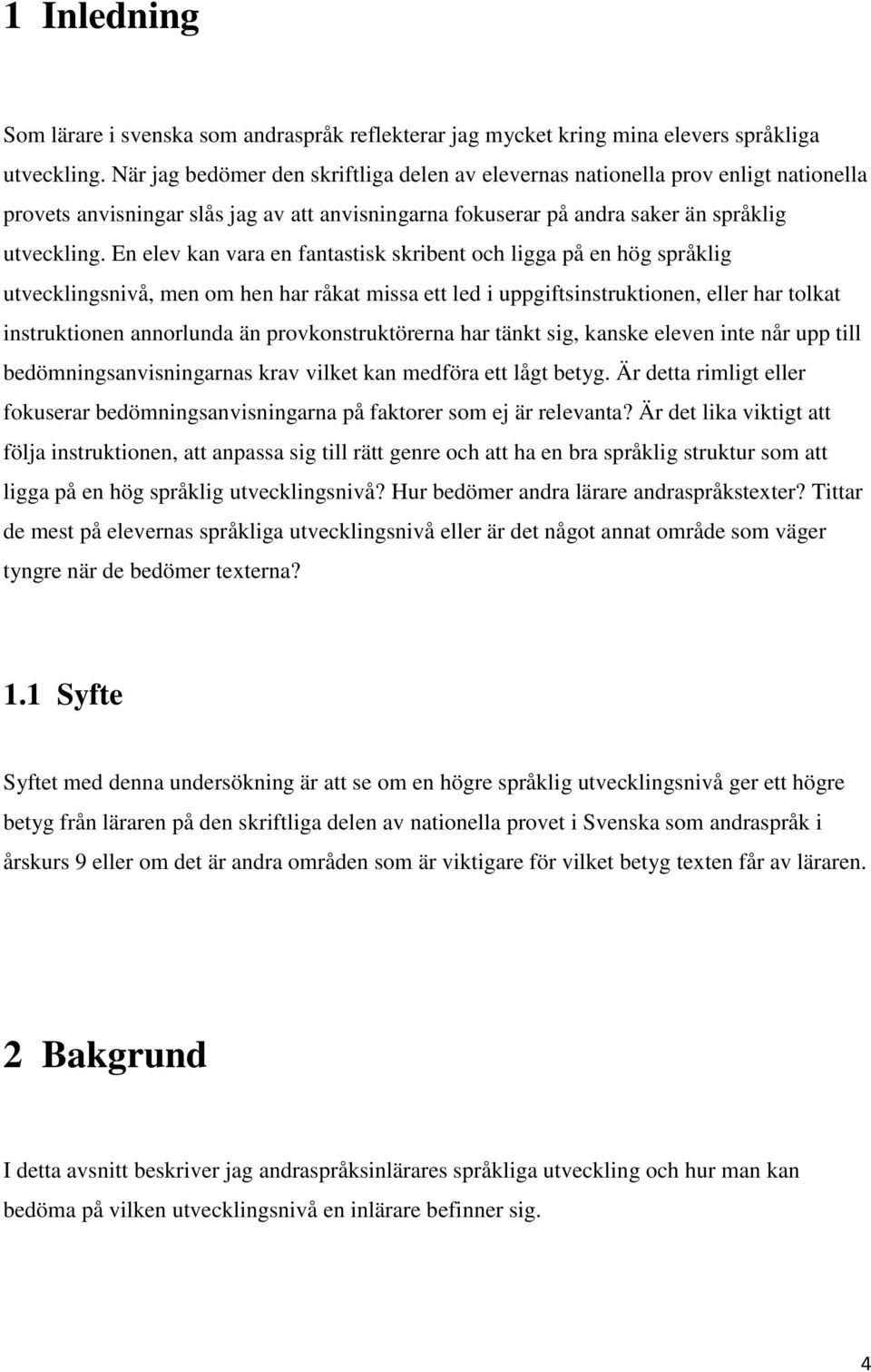 En elev kan vara en fantastisk skribent och ligga på en hög språklig utvecklingsnivå, men om hen har råkat missa ett led i uppgiftsinstruktionen, eller har tolkat instruktionen annorlunda än