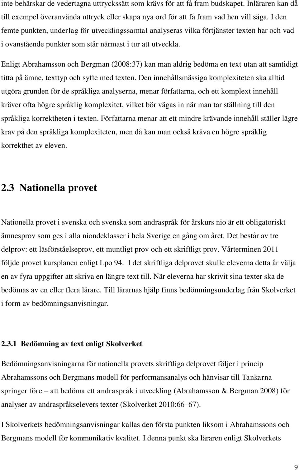 Enligt Abrahamsson och Bergman (2008:37) kan man aldrig bedöma en text utan att samtidigt titta på ämne, texttyp och syfte med texten.