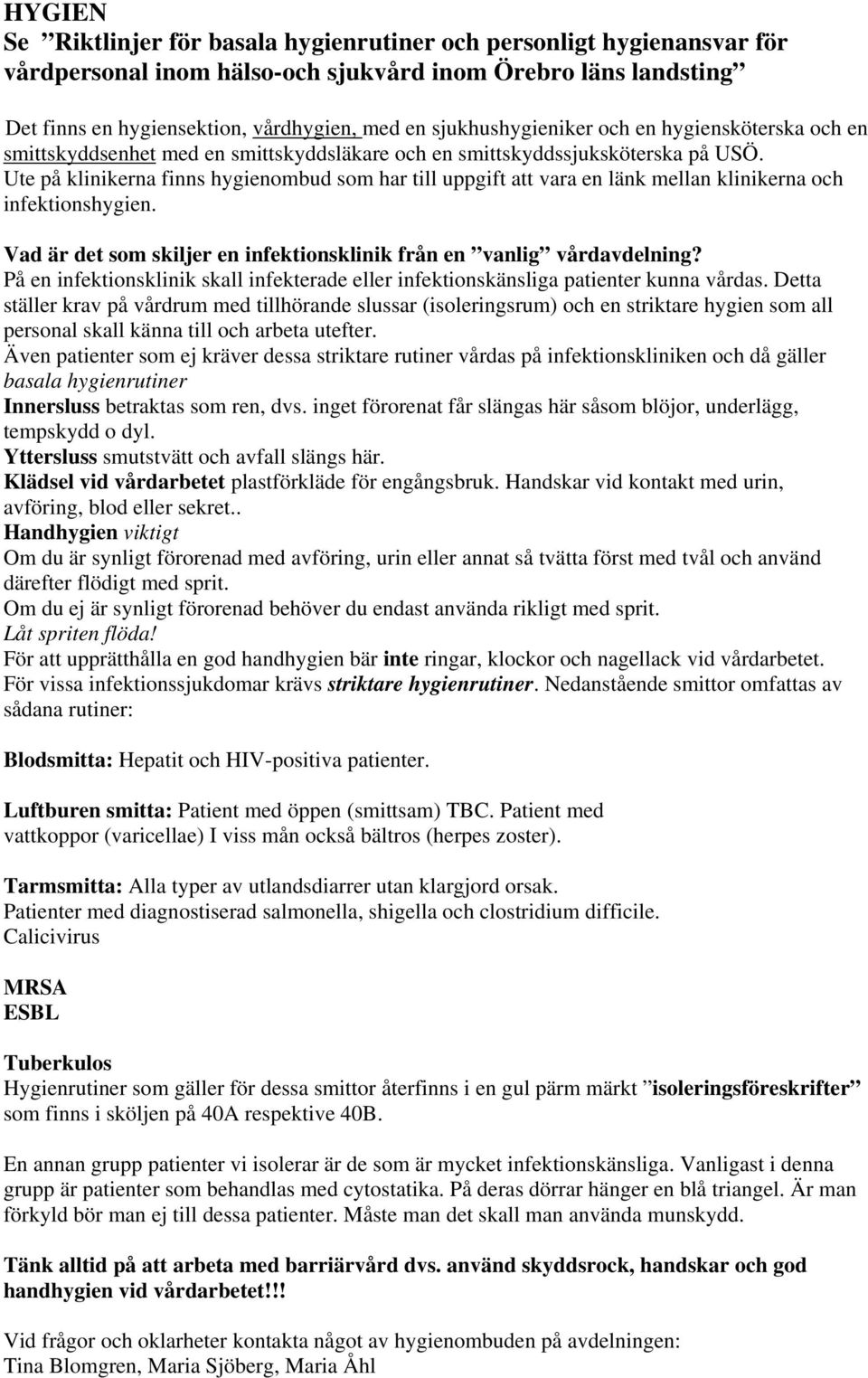 Ute på klinikerna finns hygienombud som har till uppgift att vara en länk mellan klinikerna och infektionshygien. Vad är det som skiljer en infektionsklinik från en vanlig vårdavdelning?