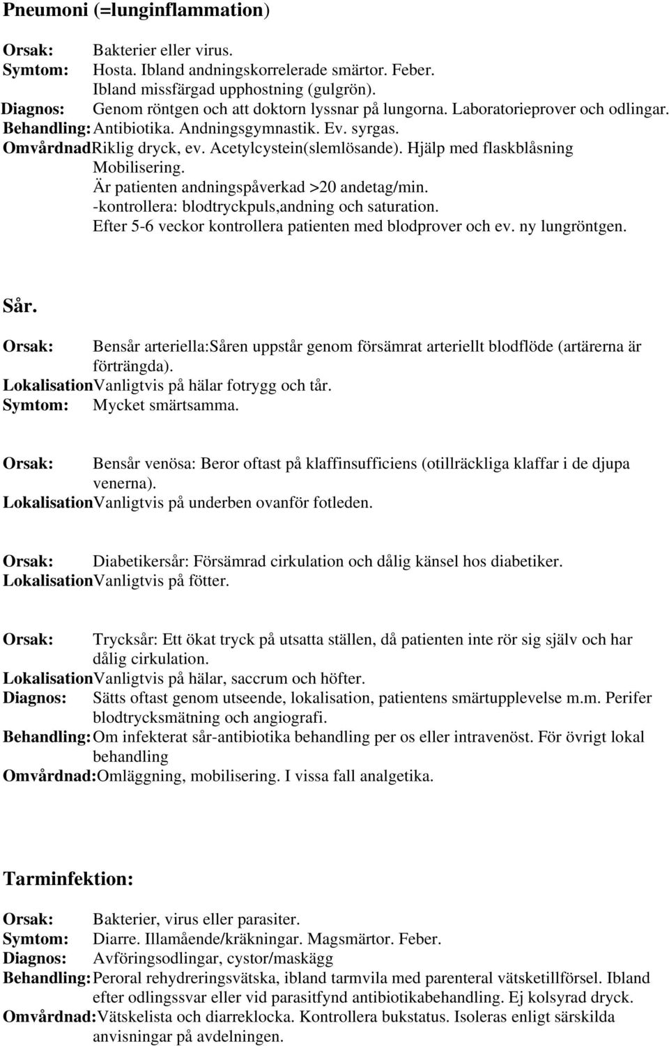 Acetylcystein(slemlösande). Hjälp med flaskblåsning Mobilisering. Är patienten andningspåverkad >20 andetag/min. -kontrollera: blodtryckpuls,andning och saturation.