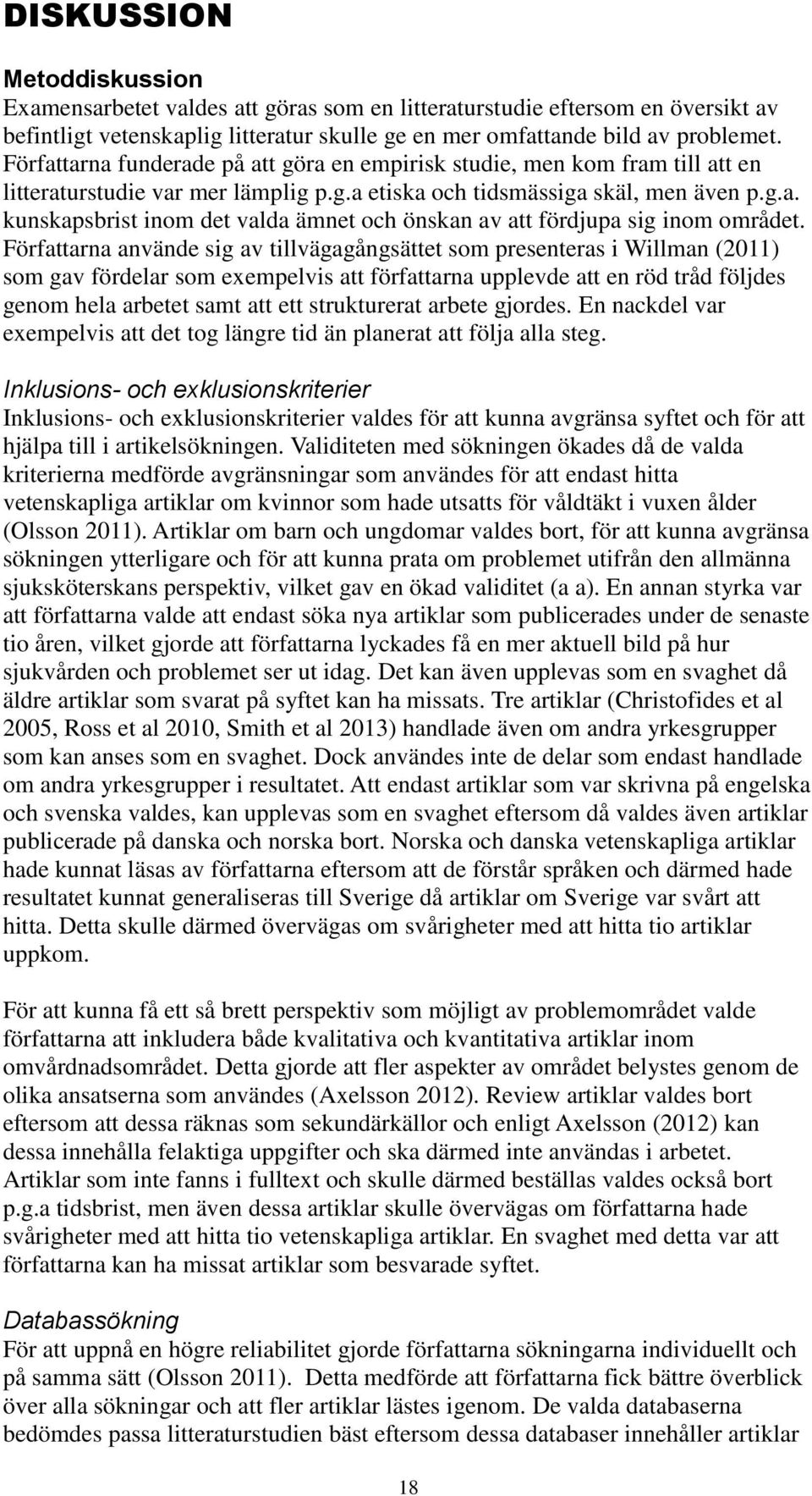 Författarna använde sig av tillvägagångsättet som presenteras i Willman (2011) som gav fördelar som exempelvis att författarna upplevde att en röd tråd följdes genom hela arbetet samt att ett