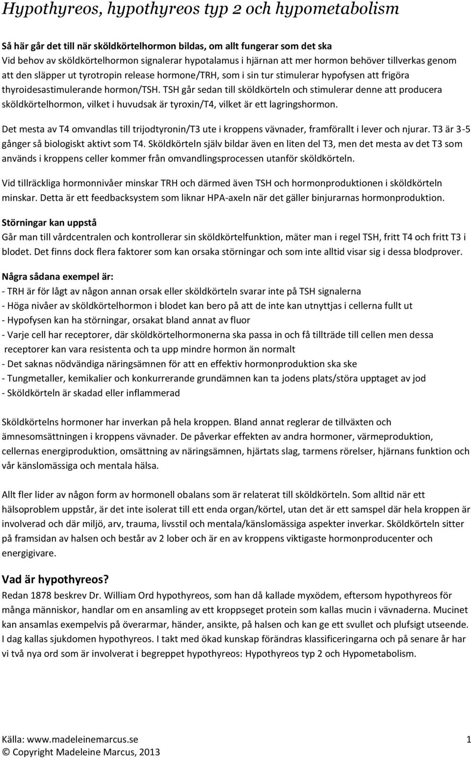 TSH går sedan till sköldkörteln och stimulerar denne att producera sköldkörtelhormon, vilket i huvudsak är tyroxin/t4, vilket är ett lagringshormon.