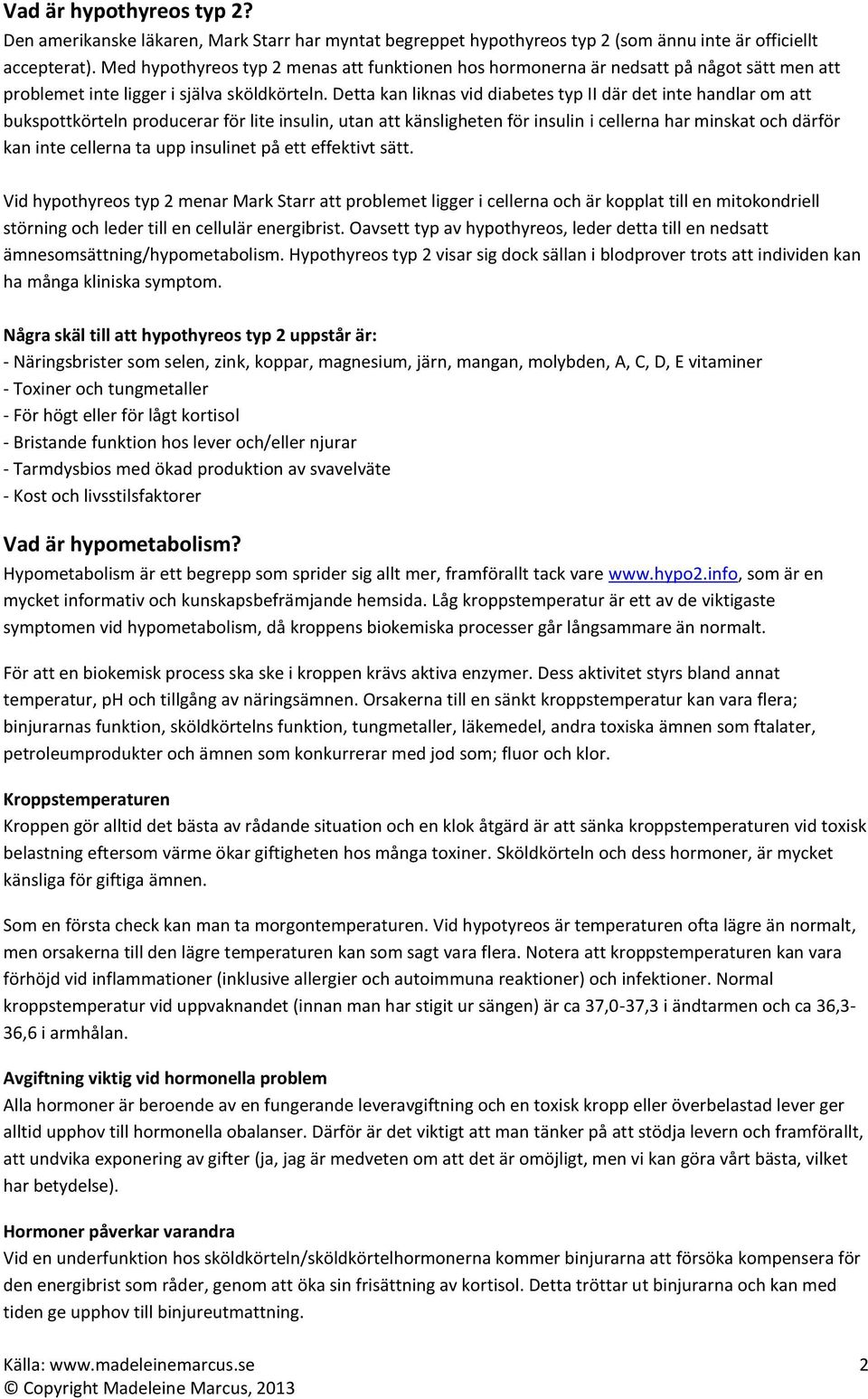 Detta kan liknas vid diabetes typ II där det inte handlar om att bukspottkörteln producerar för lite insulin, utan att känsligheten för insulin i cellerna har minskat och därför kan inte cellerna ta