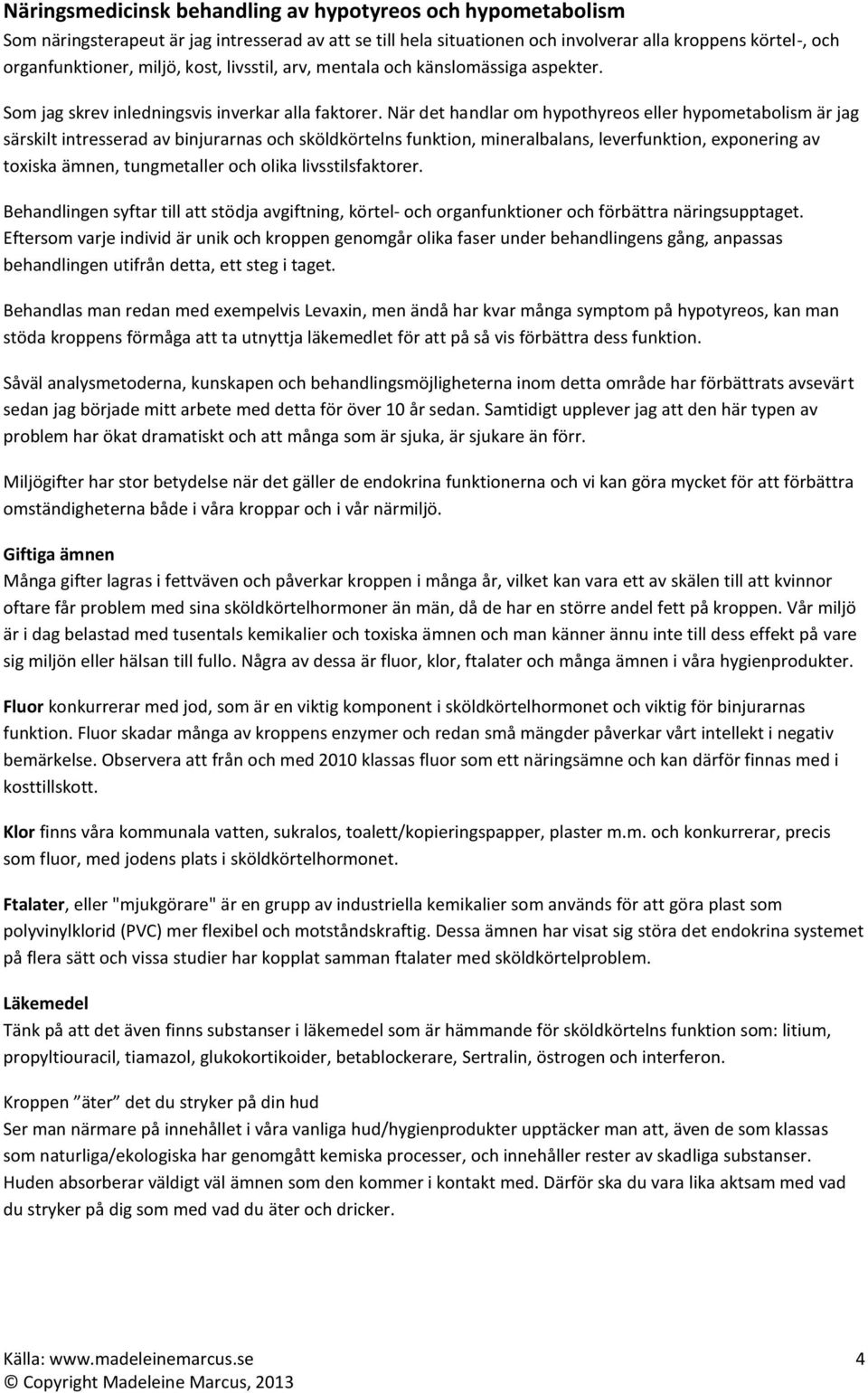 När det handlar om hypothyreos eller hypometabolism är jag särskilt intresserad av binjurarnas och sköldkörtelns funktion, mineralbalans, leverfunktion, exponering av toxiska ämnen, tungmetaller och