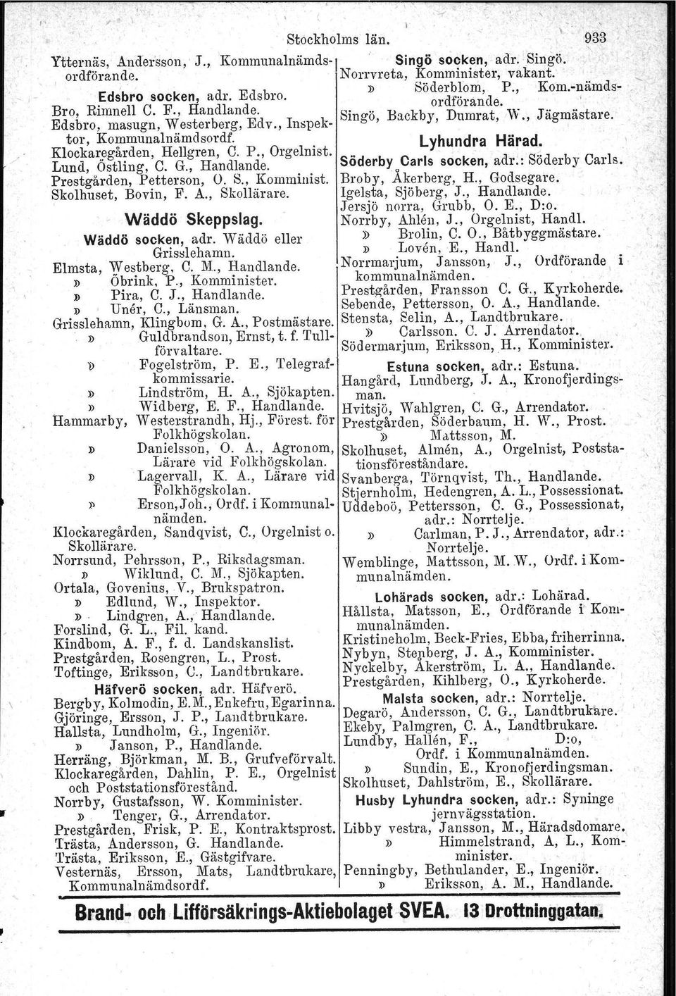 Kloekaregården, HelIgren, C. P., Orgelnist. Lund, Östling, C. G., Handlande. Söderby Carls socken, adr.: Söderby Carls. Prestgården, Petterson, O. S., Kornminist. Broby, Åkerberg, H., Godsegare.