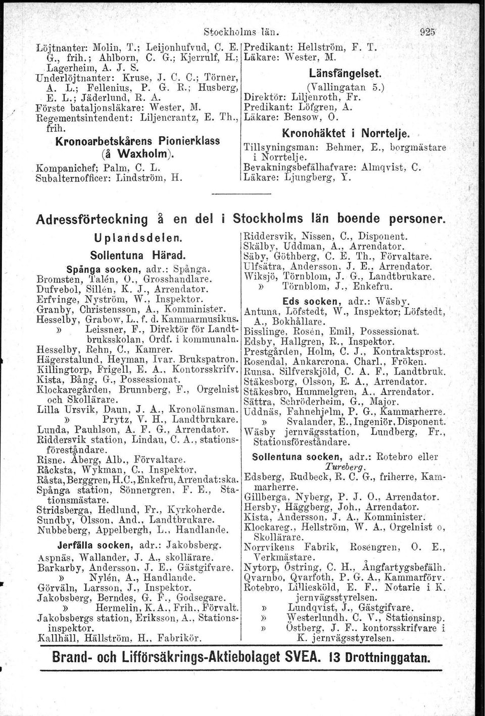 ; Läkare: Wester, M. F. 'f. Länsfängelset. (Vallingatan 5.) Direktör: Liljenroth, Fr. Predikant: Löfgren, A. Läkare: Bensow, O. Kronohäktet i Norrtelje. ' Tillsyningsman: Behmer, E.
