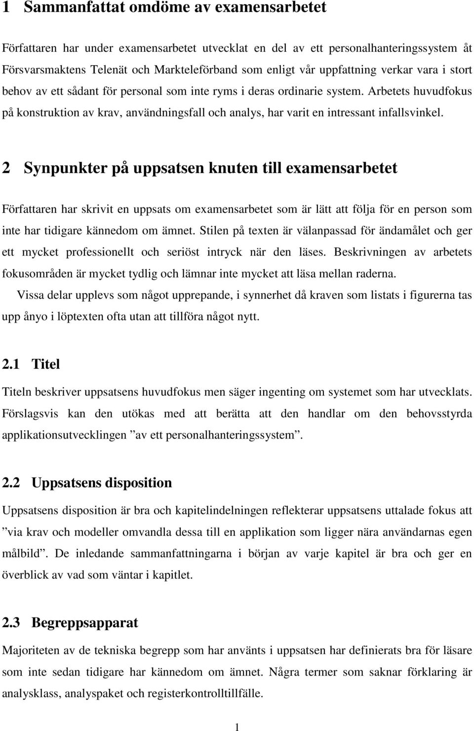 Arbetets huvudfokus på konstruktion av krav, användningsfall och analys, har varit en intressant infallsvinkel.