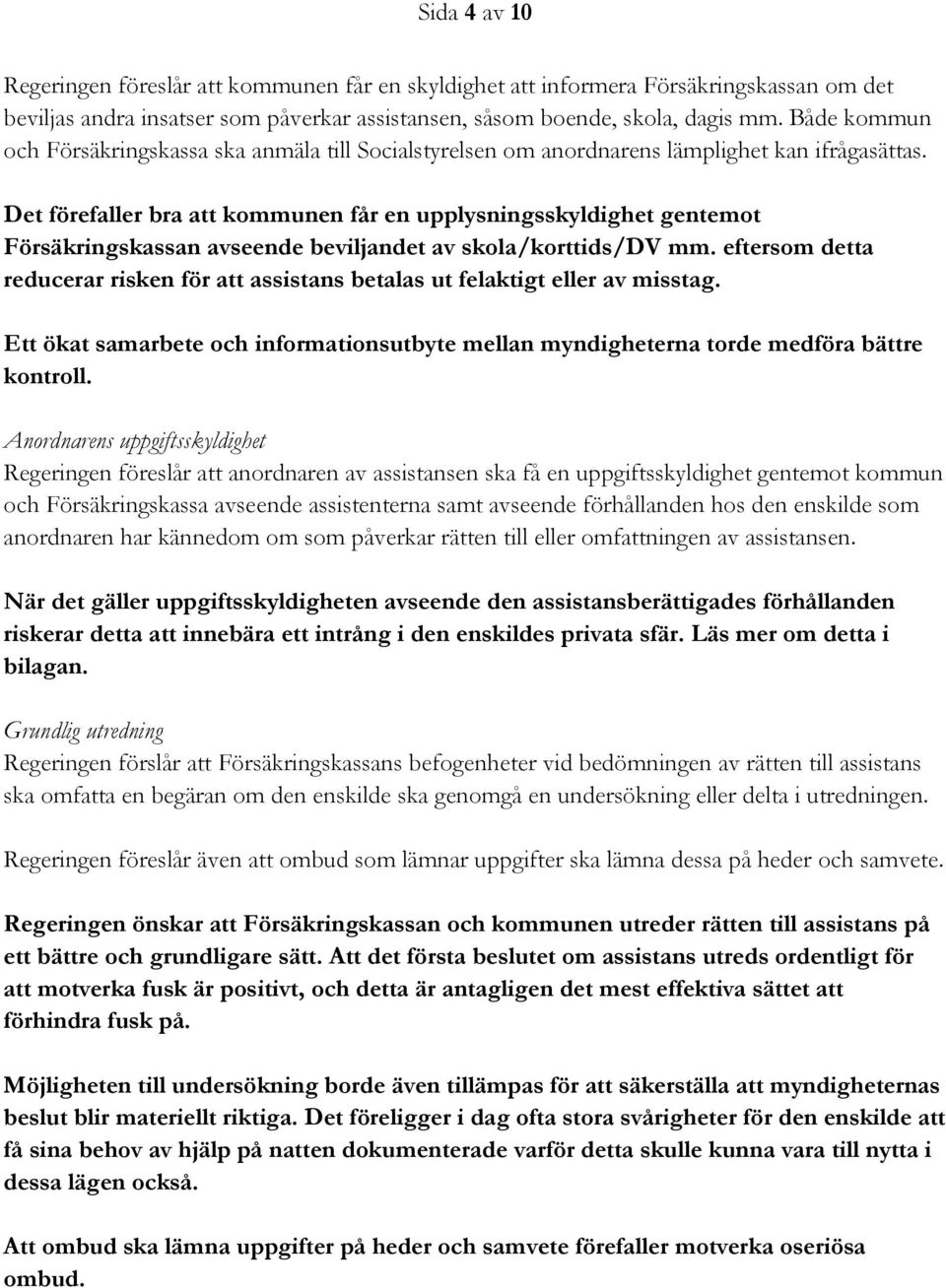 Det förefaller bra att kommunen får en upplysningsskyldighet gentemot Försäkringskassan avseende beviljandet av skola/korttids/dv mm.