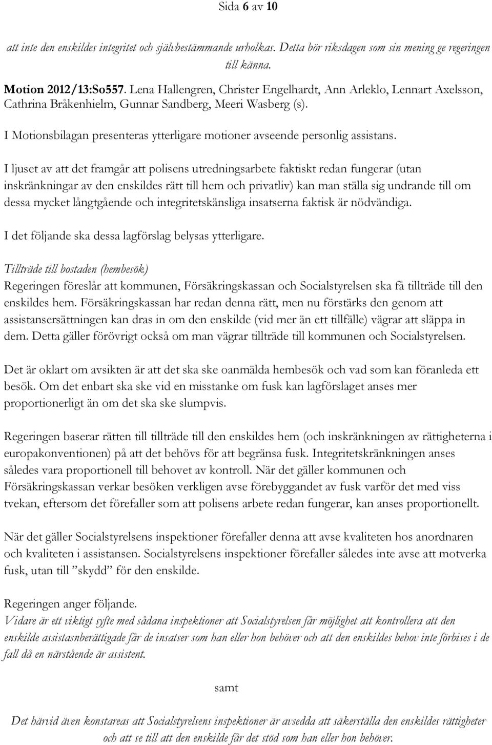 I Motionsbilagan presenteras ytterligare motioner avseende personlig assistans.