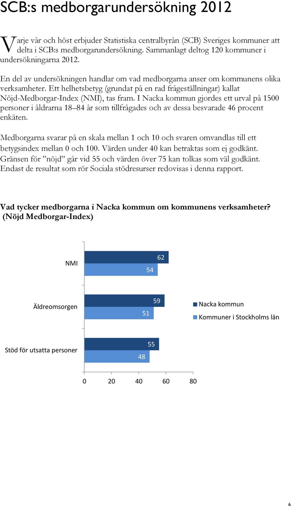 Ett helhetsbetyg (grundat på en rad frågeställningar) kallat Nöjd-Medborgar-Index (NMI), tas fram.