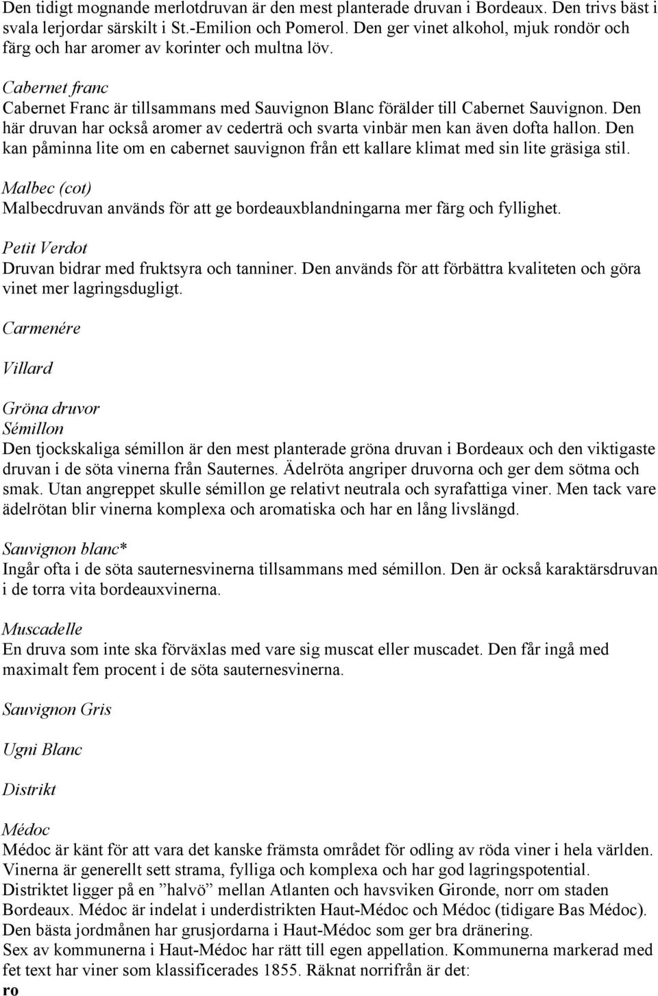 Den här druvan har också aromer av cederträ och svarta vinbär men kan även dofta hallon. Den kan påminna lite om en cabernet sauvignon från ett kallare klimat med sin lite gräsiga stil.