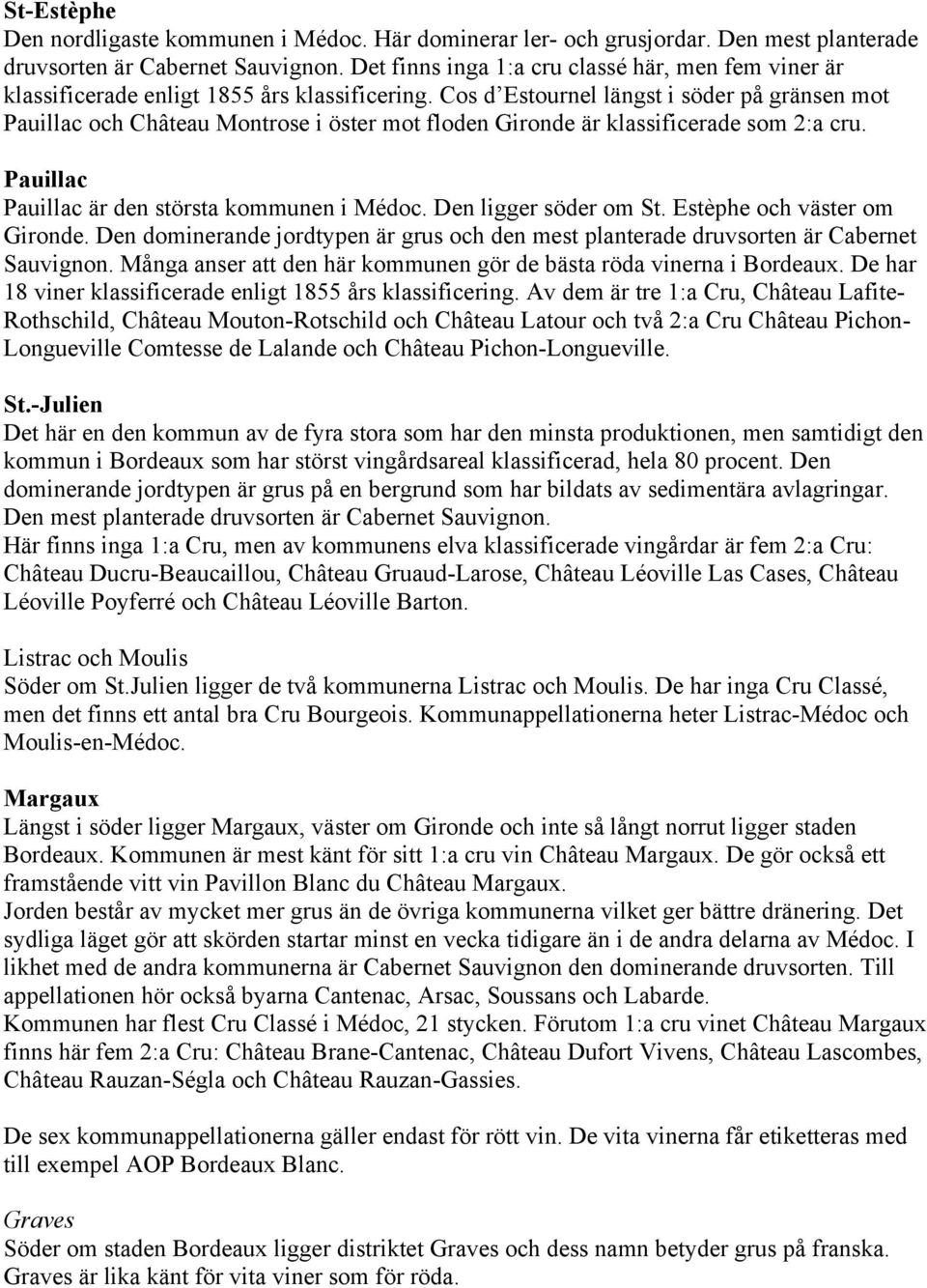 Cos d Estournel längst i söder på gränsen mot Pauillac och Château Montrose i öster mot floden Gironde är klassificerade som 2:a cru. Pauillac Pauillac är den största kommunen i Médoc.