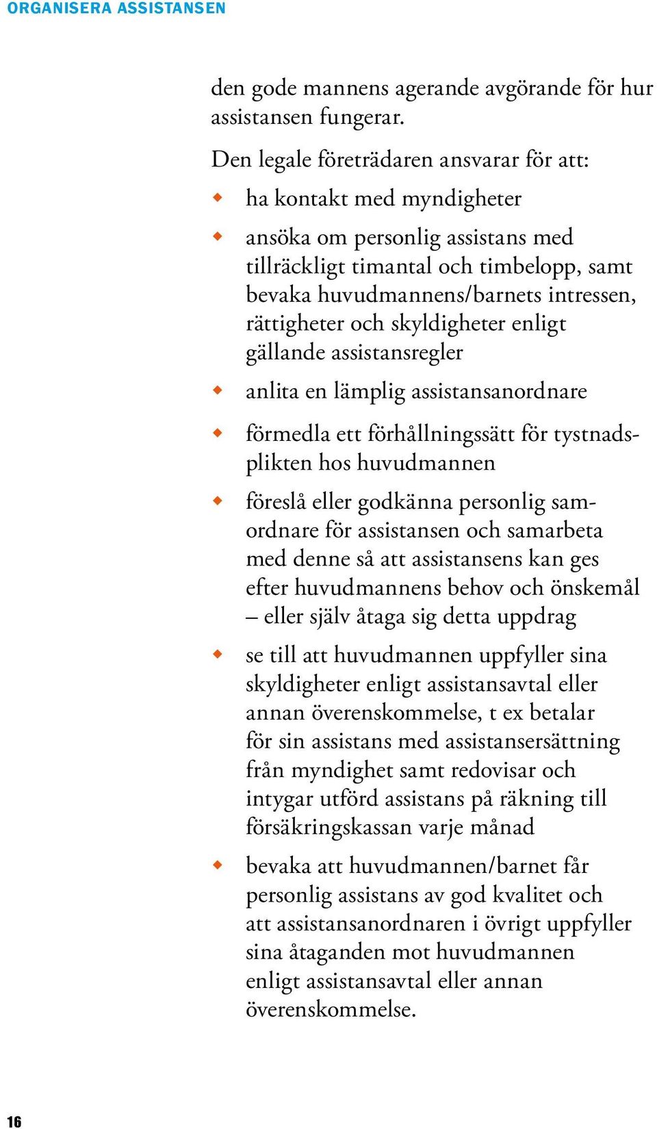 skyldigheter enligt gällande assistansregler anlita en lämplig assistansanordnare förmedla ett förhållningssätt för tystnadsplikten hos huvudmannen föreslå eller godkänna personlig samordnare för