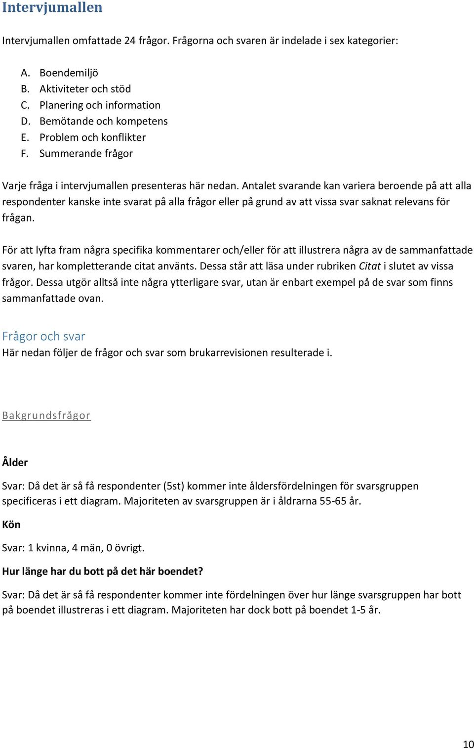 Antalet svarande kan variera beroende på att alla respondenter kanske inte svarat på alla frågor eller på grund av att vissa svar saknat relevans för frågan.