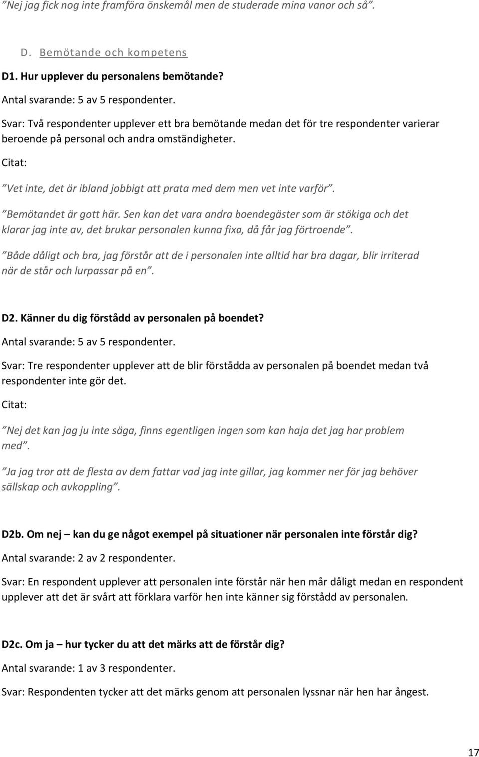 Vet inte, det är ibland jobbigt att prata med dem men vet inte varför. Bemötandet är gott här.