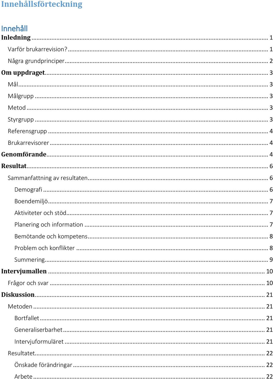 .. 7 Aktiviteter och stöd... 7 Planering och information... 7 Bemötande och kompetens... 8 Problem och konflikter... 8 Summering... 9 Intervjumallen.