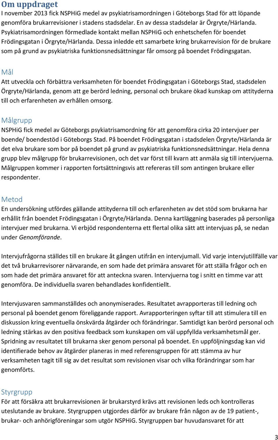 Dessa inledde ett samarbete kring brukarrevision för de brukare som på grund av psykiatriska funktionsnedsättningar får omsorg på boendet Frödingsgatan.