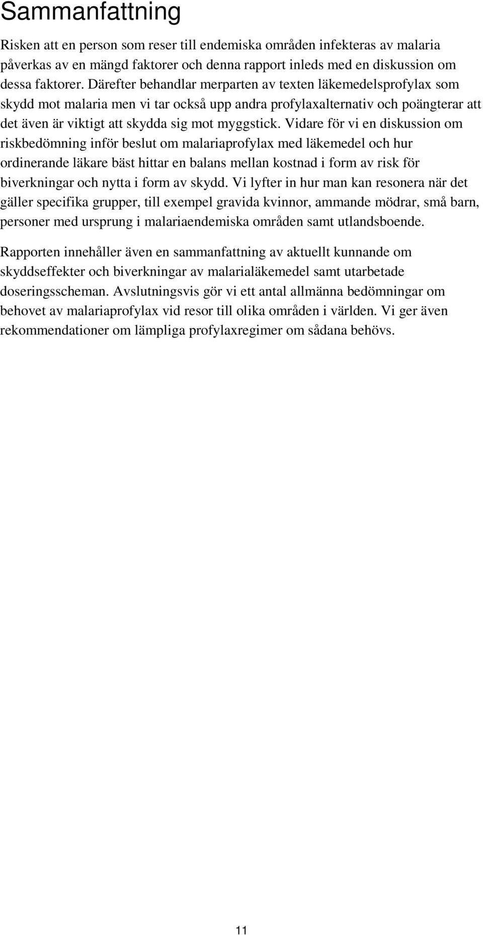 Vidare för vi en diskussion om riskbedömning inför beslut om malariaprofylax med läkemedel och hur ordinerande läkare bäst hittar en balans mellan kostnad i form av risk för biverkningar och nytta i