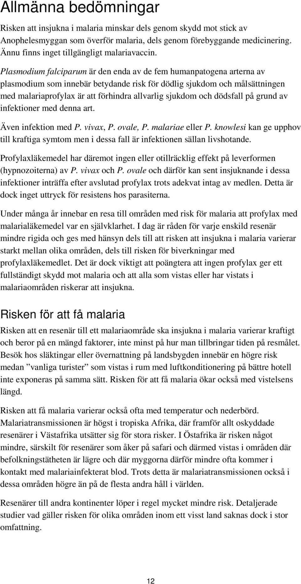 Plasmodium falciparum är den enda av de fem humanpatogena arterna av plasmodium som innebär betydande risk för dödlig sjukdom och målsättningen med malariaprofylax är att förhindra allvarlig sjukdom